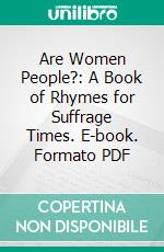 Are Women People?: A Book of Rhymes for Suffrage Times. E-book. Formato PDF ebook di Alice Duer Miller