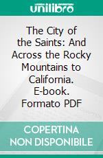 The City of the Saints: And Across the Rocky Mountains to California. E-book. Formato PDF ebook di Richard F. Burton