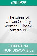 The Ideas of a Plain Country Woman. E-book. Formato PDF ebook di Juliet Virginia Strauss