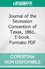 Journal of the Secession Convention of Texas, 1861. E-book. Formato PDF ebook