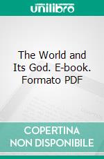 The World and Its God. E-book. Formato PDF ebook di Philip Mauro