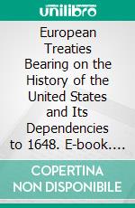 European Treaties Bearing on the History of the United States and Its Dependencies to 1648. E-book. Formato PDF ebook di Frances Gardiner Davenport