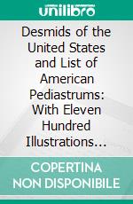 Desmids of the United States and List of American Pediastrums: With Eleven Hundred Illustrations on Fifty-Three Colored Plates. E-book. Formato PDF ebook