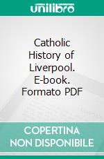 Catholic History of Liverpool. E-book. Formato PDF