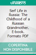 Serf Life in Russia: The Childhood of a Russian Grandmother. E-book. Formato PDF ebook di Alexandra de Holstein