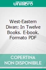 West-Eastern Divan: In Twelve Books. E-book. Formato PDF ebook di Johann Wolfgang von Goethe