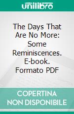 The Days That Are No More: Some Reminiscences. E-book. Formato PDF ebook