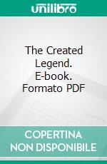 The Created Legend. E-book. Formato PDF ebook