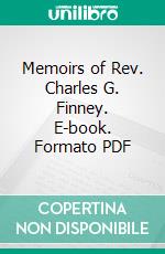 Memoirs of Rev. Charles G. Finney. E-book. Formato PDF ebook di Charles Grandison Finney