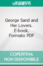 George Sand and Her Lovers. E-book. Formato PDF ebook