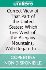 Correct View of That Part of the United States: Which Lies West of the Allegany Mountains, With Regard to Religion and Morals. E-book. Formato PDF ebook di John F. Schermerhorn