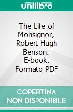 The Life of Monsignor, Robert Hugh Benson. E-book. Formato PDF