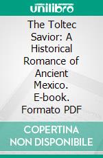 The Toltec Savior: A Historical Romance of Ancient Mexico. E-book. Formato PDF ebook