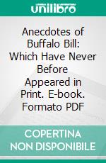 Anecdotes of Buffalo Bill: Which Have Never Before Appeared in Print. E-book. Formato PDF ebook