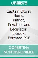 Captain Otway Burns: Patriot, Privateer and Legislator. E-book. Formato PDF ebook