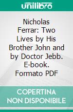 Nicholas Ferrar: Two Lives by His Brother John and by Doctor Jebb. E-book. Formato PDF ebook di John E. B. Mayor