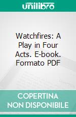 Watchfires: A Play in Four Acts. E-book. Formato PDF