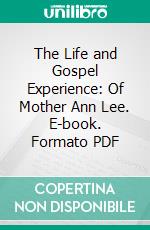 The Life and Gospel Experience: Of Mother Ann Lee. E-book. Formato PDF ebook