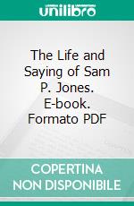 The Life and Saying of Sam P. Jones. E-book. Formato PDF ebook