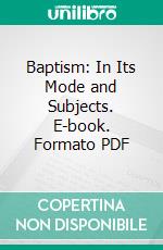 Baptism: In Its Mode and Subjects. E-book. Formato PDF ebook