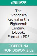 The Evangelical Revival in the Eighteenth Century. E-book. Formato PDF ebook di John Henry Overton