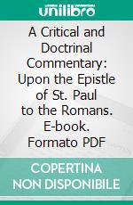 A Critical and Doctrinal Commentary: Upon the Epistle of St. Paul to the Romans. E-book. Formato PDF ebook di William G. T. Shedd