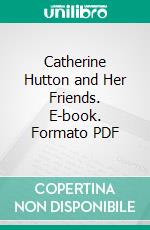 Catherine Hutton and Her Friends. E-book. Formato PDF ebook