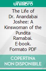 The Life of Dr. Anandabai Joshee: A Kinswoman of the Pundita Ramabai. E-book. Formato PDF ebook di Mrs. Caroline Healey Dall