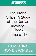 The Divine Office: A Study of the Roman Breviary. E-book. Formato PDF ebook