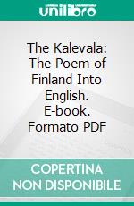 The Kalevala: The Poem of Finland Into English. E-book. Formato PDF ebook