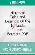 Historical Tales and Legends: Of the Highlands. E-book. Formato PDF ebook di Alexander Mackenzie