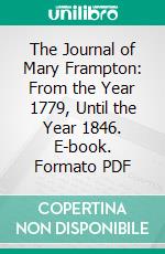 The Journal of Mary Frampton: From the Year 1779, Until the Year 1846. E-book. Formato PDF ebook