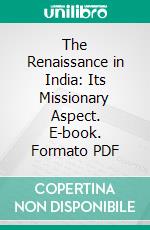 The Renaissance in India: Its Missionary Aspect. E-book. Formato PDF ebook