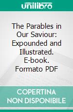 The Parables in Our Saviour: Expounded and Illustrated. E-book. Formato PDF ebook di William M. Taylor