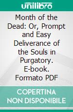 Month of the Dead: Or, Prompt and Easy Deliverance of the Souls in Purgatory. E-book. Formato PDF ebook