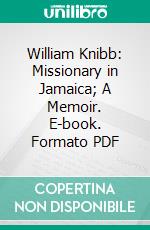 William Knibb: Missionary in Jamaica; A Memoir. E-book. Formato PDF ebook