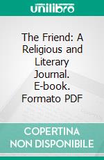 The Friend: A Religious and Literary Journal. E-book. Formato PDF ebook