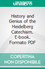 History and Genius of the Heidelberg Catechism. E-book. Formato PDF ebook di John Williamson Nevin