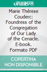 Marie Thérese Couderc: Foundress of the Congregation of Our Lady of the Cenacle. E-book. Formato PDF ebook