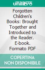 Forgotten Children's Books: Brought Together and Introduced to the Reader. E-book. Formato PDF ebook di Andrew W. Tuer