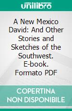 A New Mexico David: And Other Stories and Sketches of the Southwest. E-book. Formato PDF ebook di Charles F. Lummis