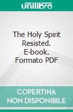 The Holy Spirit Resisted. E-book. Formato PDF ebook di Caleb Kimball