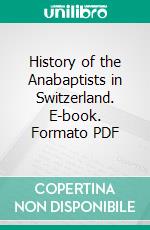 History of the Anabaptists in Switzerland. E-book. Formato PDF ebook di Henry Sweetser Burrage