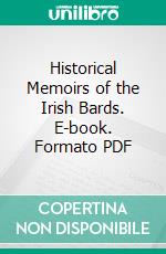 Historical Memoirs of the Irish Bards. E-book. Formato PDF ebook