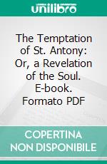 The Temptation of St. Antony: Or, a Revelation of the Soul. E-book. Formato PDF ebook di Gustave Flaubert