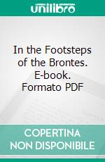 In the Footsteps of the Brontes. E-book. Formato PDF ebook di Mrs. Ellis H. Chadwick