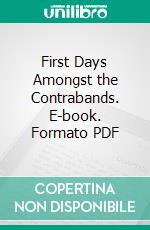 First Days Amongst the Contrabands. E-book. Formato PDF ebook