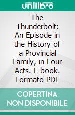 The Thunderbolt: An Episode in the History of a Provincial Family, in Four Acts. E-book. Formato PDF ebook