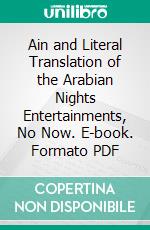 Ain and Literal Translation of the Arabian Nights Entertainments, No Now. E-book. Formato PDF ebook