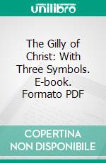 The Gilly of Christ: With Three Symbols. E-book. Formato PDF ebook